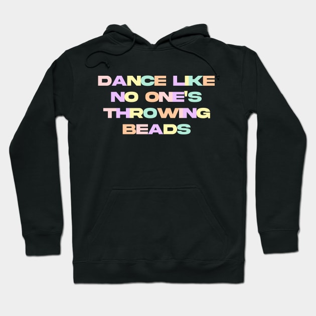 Dance like no one's throwing beads Hoodie by NomiCrafts
